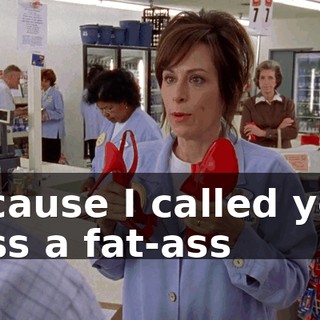 because I called your boss a fat-ass
