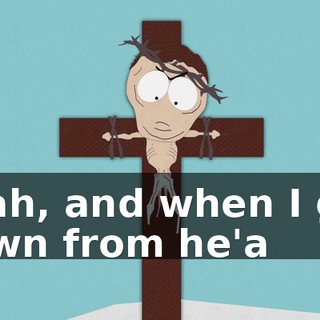 Yeah, and when I get down from he'a