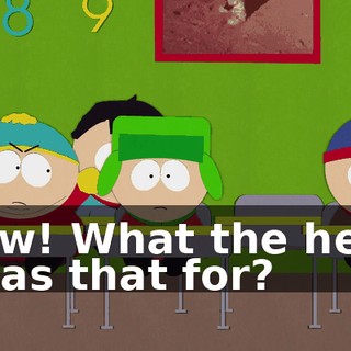 Ow! What the hell was that for?