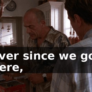 Ever since we got here,