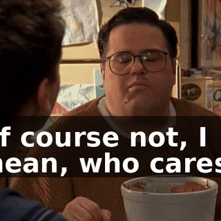 Of course not, I mean, who cares?