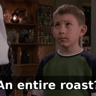 An entire roast?