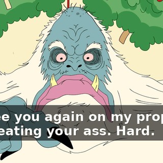 If I see you again on my property, I'm beating your ass. Hard.