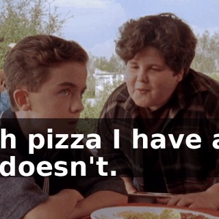 with pizza I have and he doesn't.