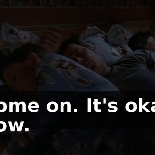 Come on. It's okay now.