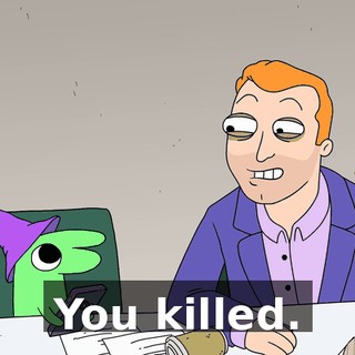 You killed.