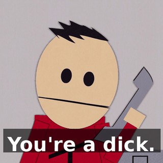 You're a dick.