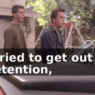 I tried to get out of detention,