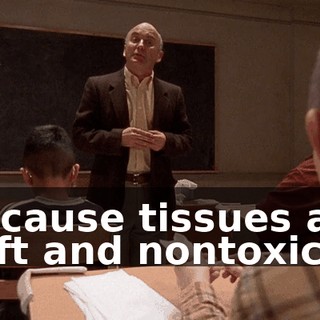 Because tissues are soft and nontoxic.