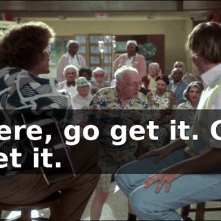 Here, go get it. Go get it.