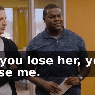 If you lose her, you lose me.
