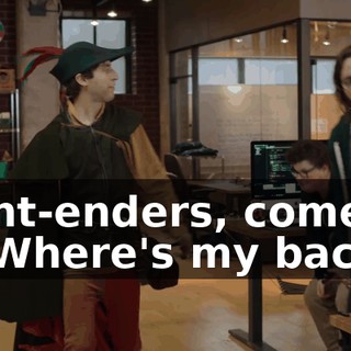 Front-enders, come on in. Where's my back