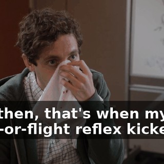 And then, that's when my fight-or-flight reflex kicked in.