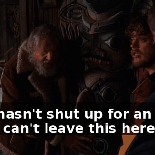 - He hasn't shut up for an hour. - You can't leave this here.