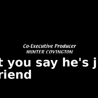 But you say he's just a friend