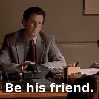 Be his friend.