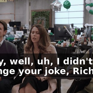 Okay, well, uh, I didn't change your joke, Richard.