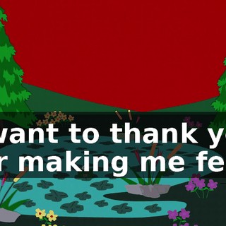 I want to thank you for making me feel