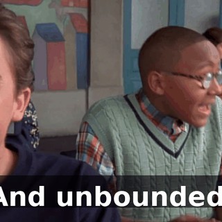 And unbounded.