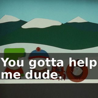 You gotta help me dude.