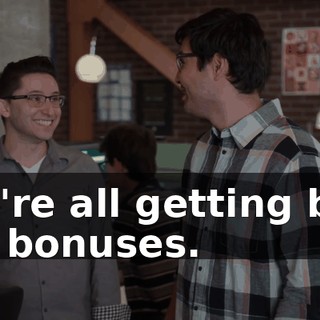 We're all getting big, fat bonuses.