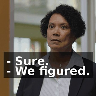 - Sure. - We figured.