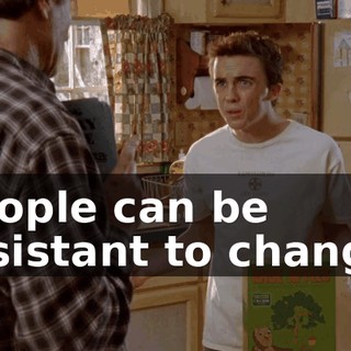 People can be resistant to change.