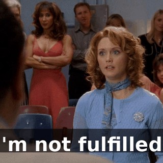 I'm not fulfilled.