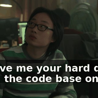 is give me your hard drive with the code base on it.