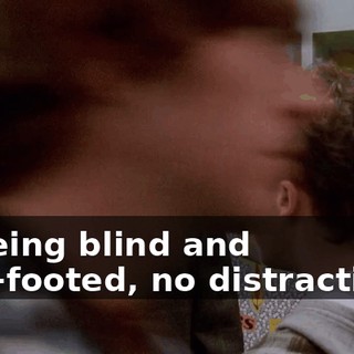 of being blind and club-footed, no distractions,