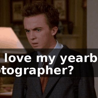 You love my yearbook photographer?