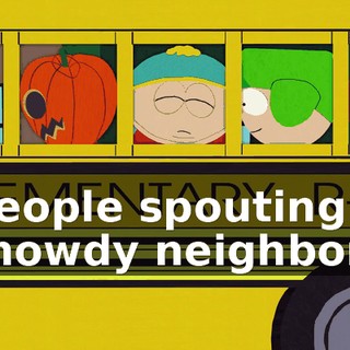 ♪ People spouting "howdy neighbor" ♪