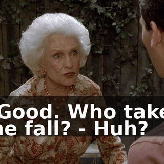 - Good. Who takes the fall? - Huh?