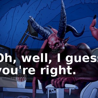 Oh, well, I guess you're right.