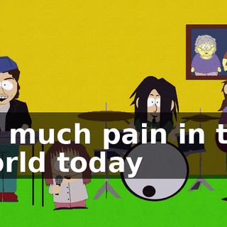♪ So much pain in the world today ♪
