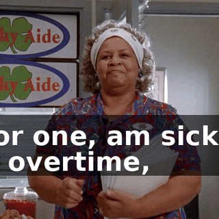 I for one, am sick of no overtime,