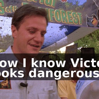 Now I know Victor looks dangerous,