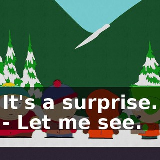 It's a surprise. - Let me see.