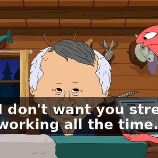 And I don't want you stressed and working all the time.