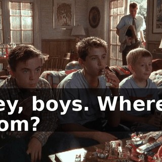 Hey, boys. Where's Mom?
