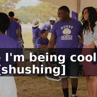 - I'm being cool. [shushing]