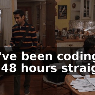 We've been coding for 48 hours straight.