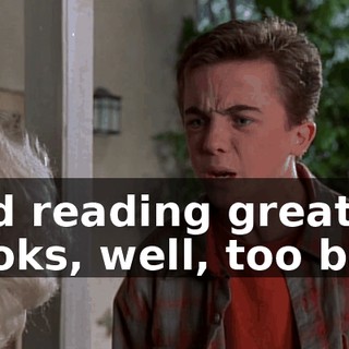 and reading great books, well, too bad.