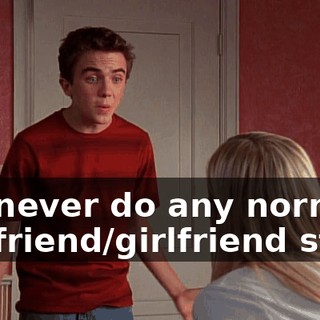 We never do any normal boyfriend/girlfriend stuff.