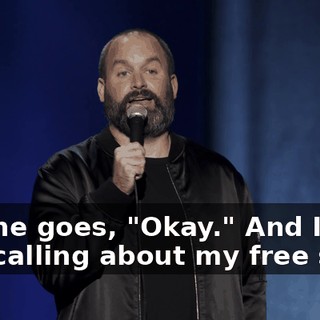 And he goes, "Okay." And I go, "I'm calling about my free shit."