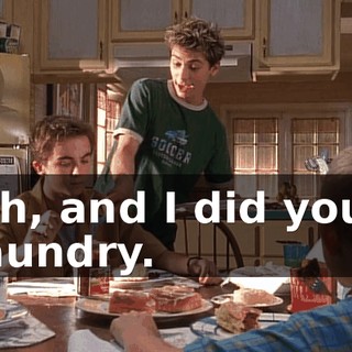 Oh, and I did your laundry.