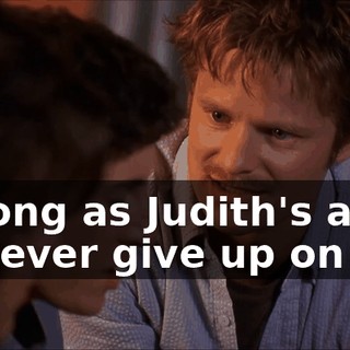 As long as Judith's alive, I'll never give up on her.