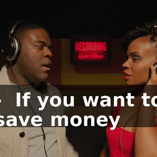 - ♪ If you want to save money ♪