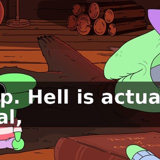 Yup. Hell is actually real,