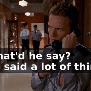 - What'd he say? - He said a lot of things,